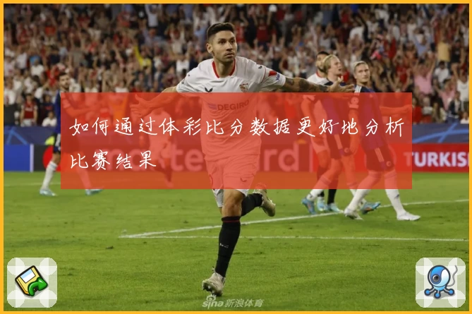 如何通过体彩比分数据更好地分析比赛结果