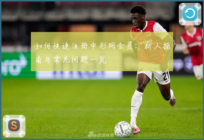 如何快速注册中彩网会员：新人指南与常见问题一览