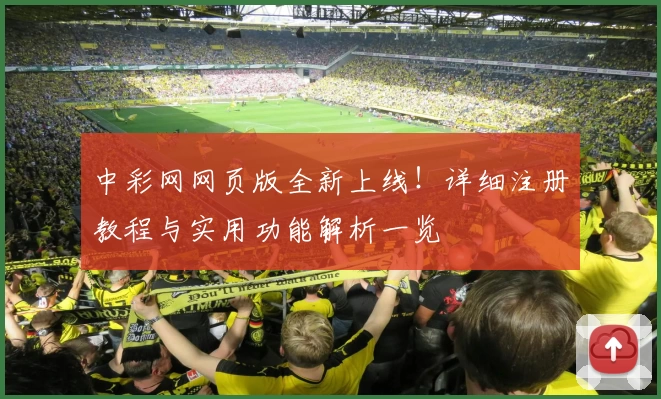 中彩网网页版全新上线！详细注册教程与实用功能解析一览