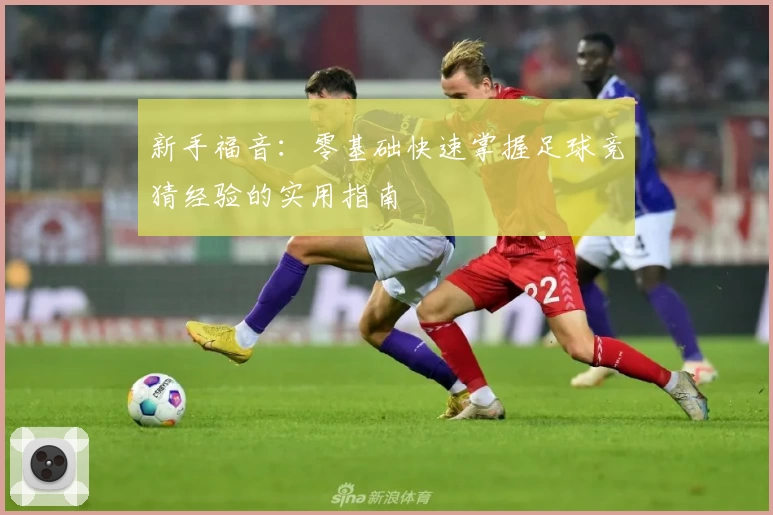 新手福音：零基础快速掌握足球竞猜经验的实用指南