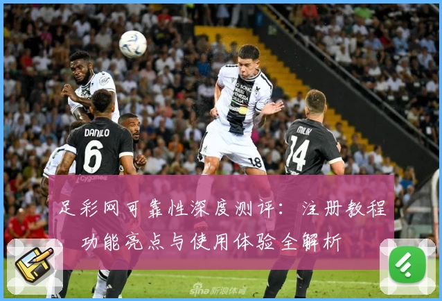 足彩网可靠性深度测评：注册教程、功能亮点与使用体验全解析