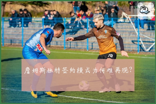 詹姆斯独特签约模式为何难再现？