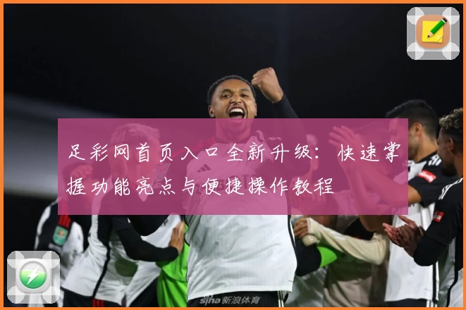 足彩网首页入口全新升级：快速掌握功能亮点与便捷操作教程